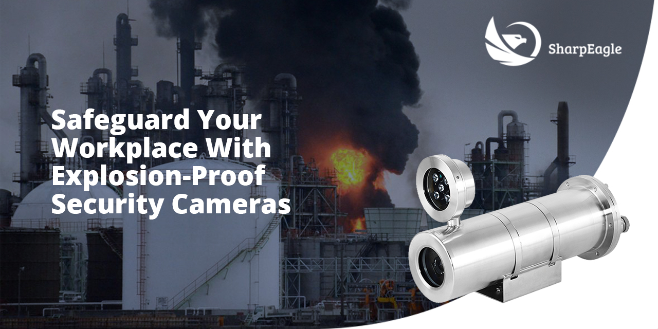 Safeguarding Your Workplace With ExplosionProof Security Cameras